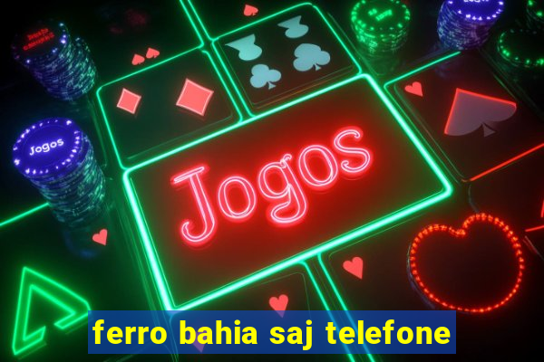 ferro bahia saj telefone