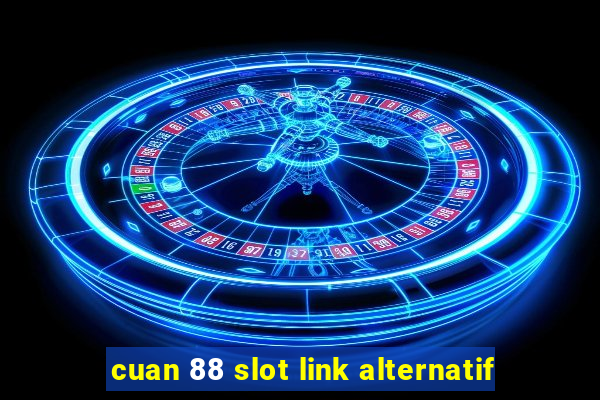 cuan 88 slot link alternatif