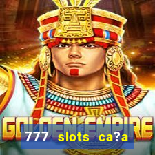 777 slots ca?a níquel grátis