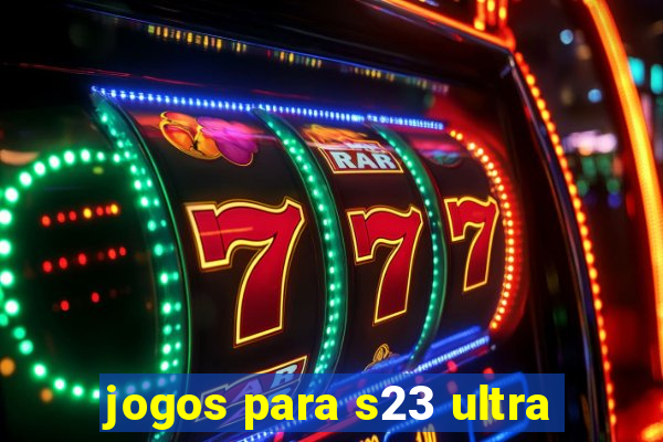 jogos para s23 ultra