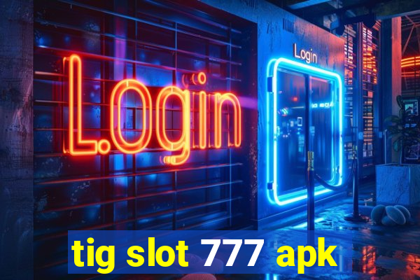 tig slot 777 apk