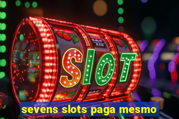 sevens slots paga mesmo