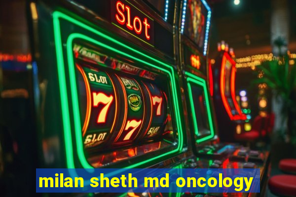 milan sheth md oncology