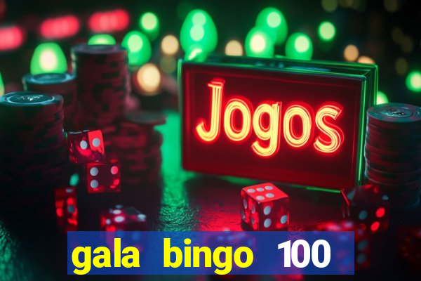 gala bingo 100 free spins