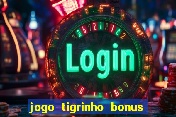 jogo tigrinho bonus de cadastro