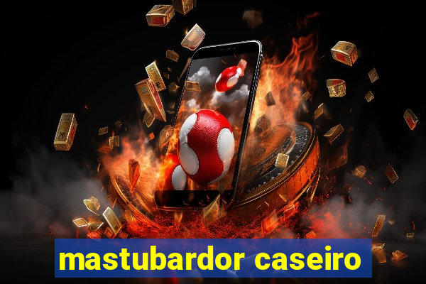 mastubardor caseiro