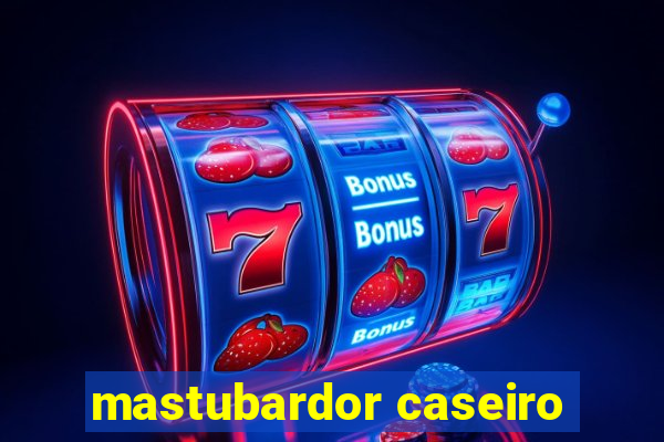 mastubardor caseiro