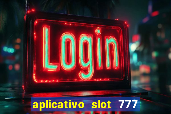 aplicativo slot 777 paga mesmo