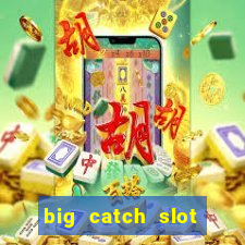 big catch slot free play