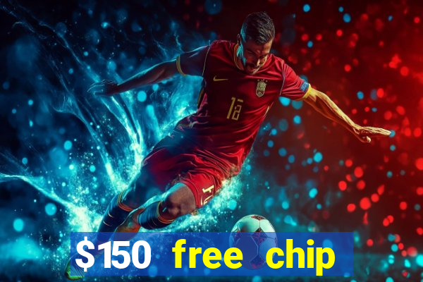 $150 free chip casinos 2022 no deposit