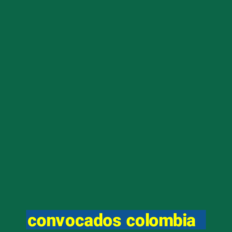 convocados colombia