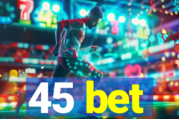 45 bet