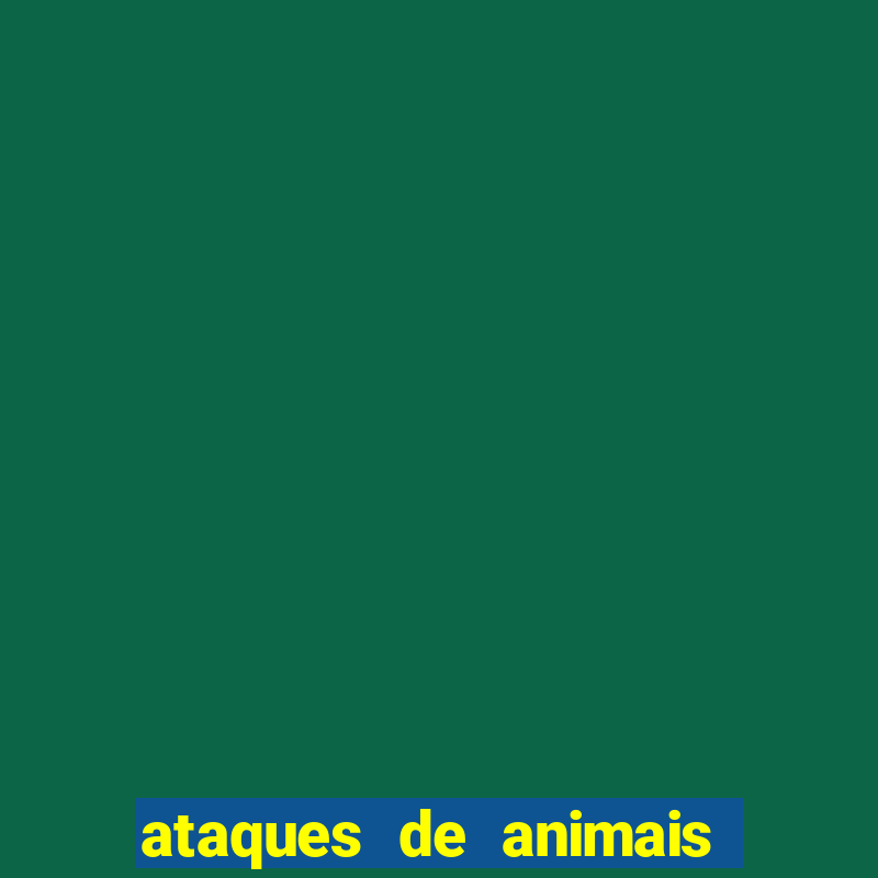 ataques de animais selvagens a humanos fatais