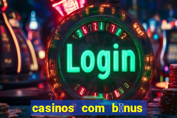 casinos com b贸nus de registo