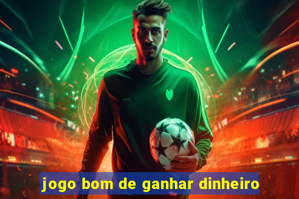 jogo bom de ganhar dinheiro