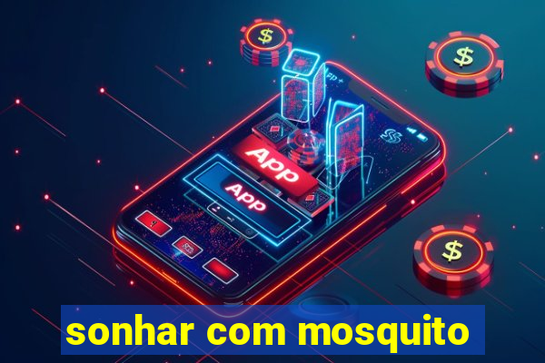 sonhar com mosquito