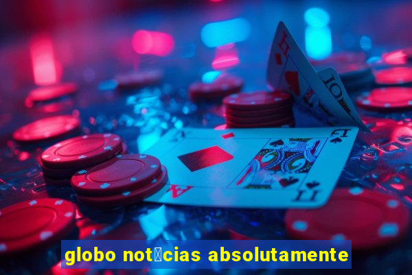 globo not铆cias absolutamente