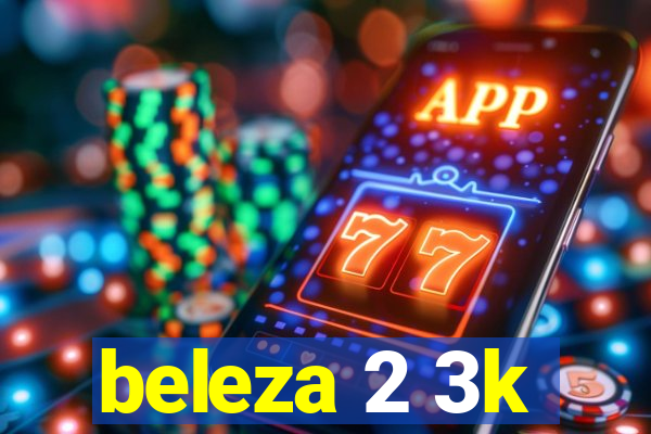 beleza 2 3k