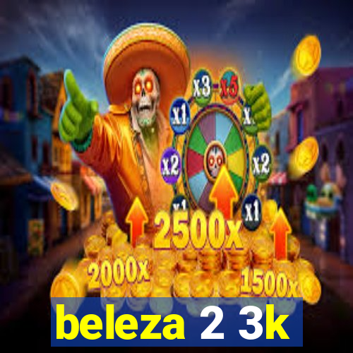 beleza 2 3k