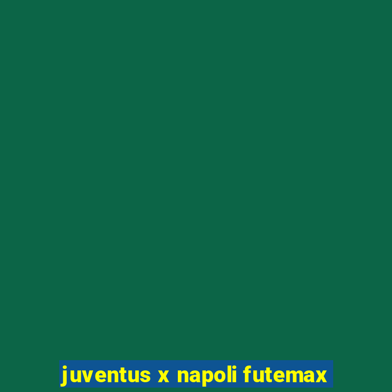 juventus x napoli futemax