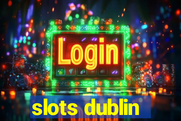 slots dublin