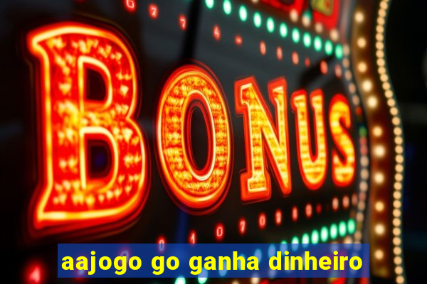 aajogo go ganha dinheiro