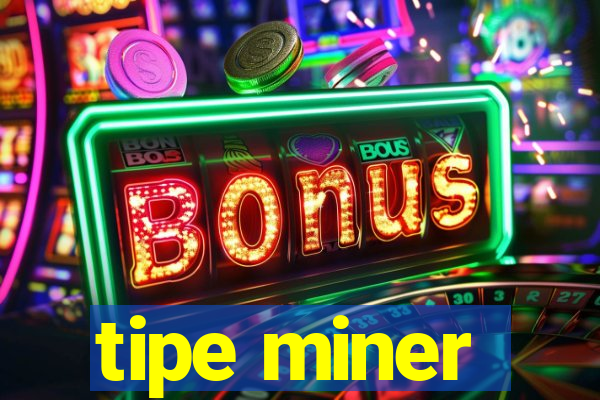 tipe miner