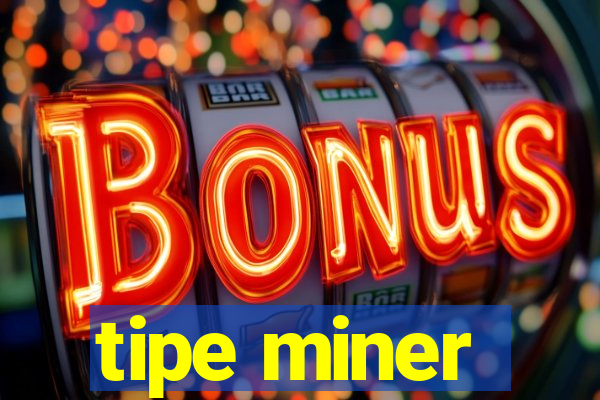 tipe miner