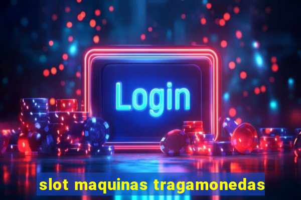 slot maquinas tragamonedas