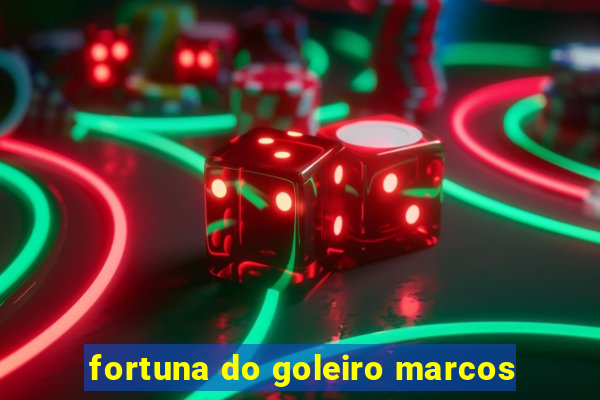 fortuna do goleiro marcos