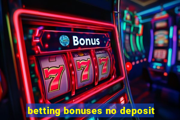 betting bonuses no deposit