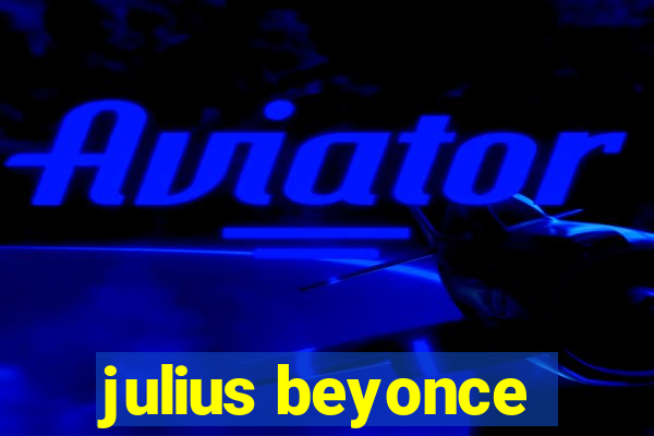 julius beyonce