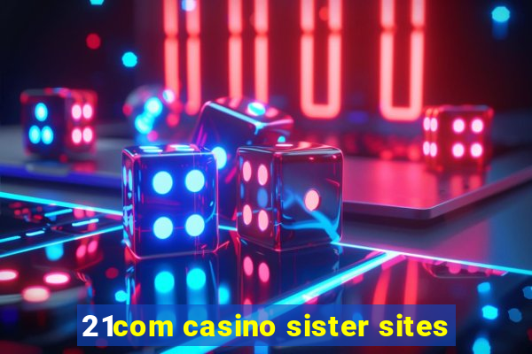 21com casino sister sites