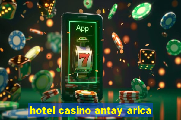 hotel casino antay arica