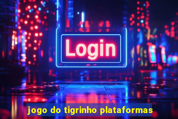 jogo do tigrinho plataformas