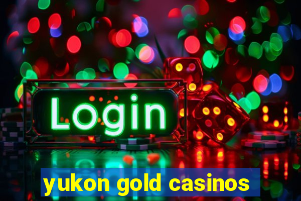 yukon gold casinos