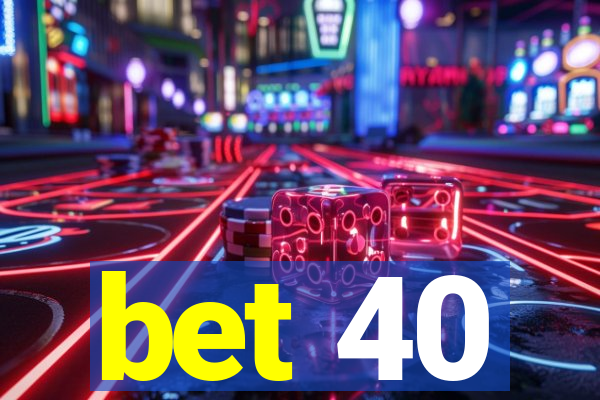 bet 40