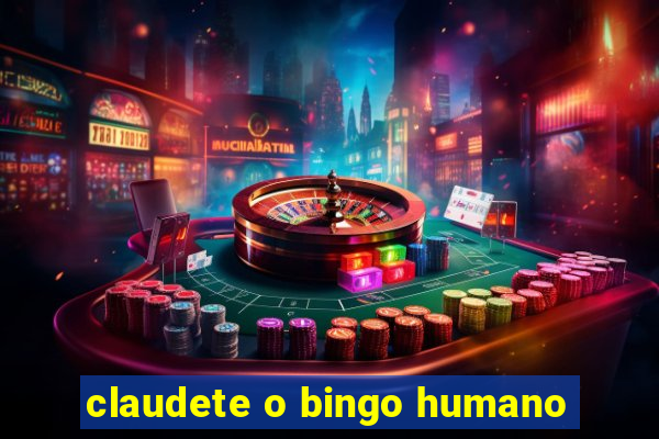 claudete o bingo humano