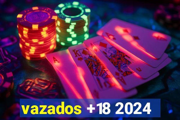 vazados +18 2024