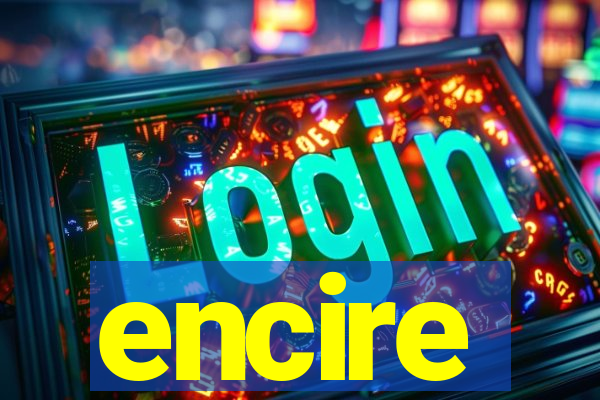 encire