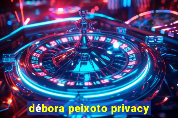 débora peixoto privacy