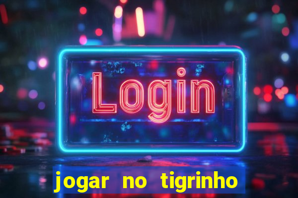 jogar no tigrinho sem deposito