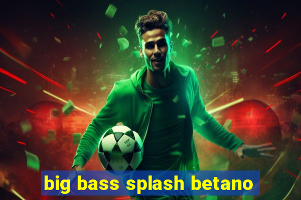 big bass splash betano