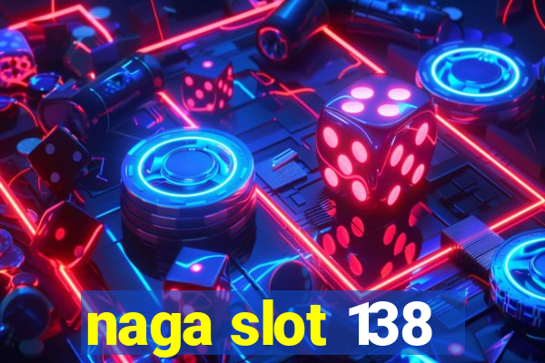 naga slot 138