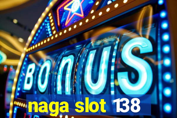 naga slot 138