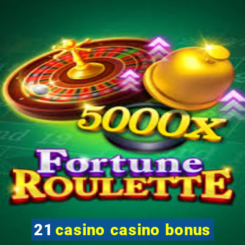 21 casino casino bonus