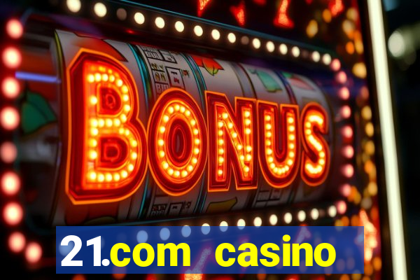 21.com casino online slots machines