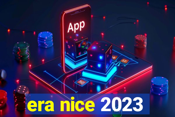 era nice 2023