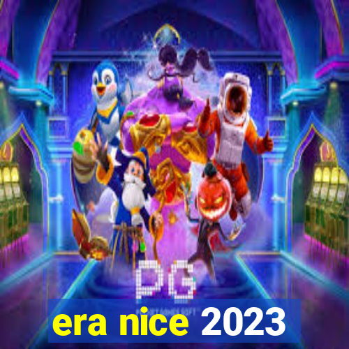 era nice 2023