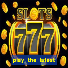 play the latest casino games and win big